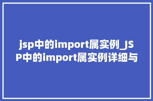 jsp中的import属实例_JSP中的import属实例详细与实战应用