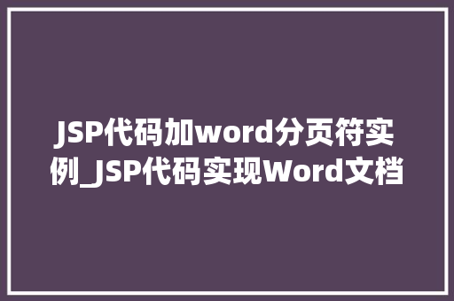 JSP代码加word分页符实例_JSP代码实现Word文档分页符的添加实例