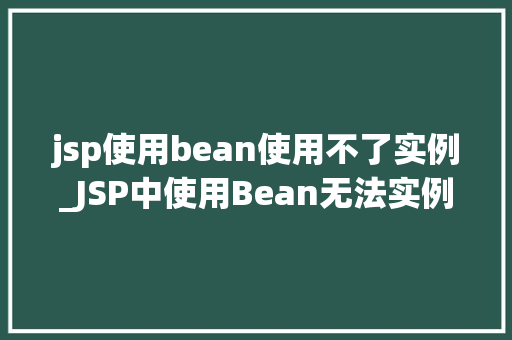 jsp使用bean使用不了实例_JSP中使用Bean无法实例化的问题及解决方法