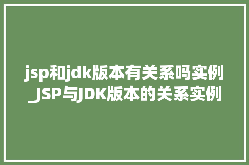 jsp和jdk版本有关系吗实例_JSP与JDK版本的关系实例