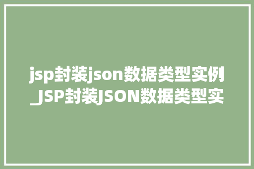 jsp封装json数据类型实例_JSP封装JSON数据类型实例轻松实现前后端数据交互 第1张 jsp封装json数据类型实例_JSP封装JSON数据类型实例轻松实现前后端数据交互 第1张
