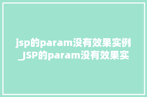 jsp的param没有效果实例_JSP的param没有效果实例原因分析及解决方法全