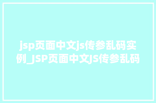 jsp页面中文js传参乱码实例_JSP页面中文JS传参乱码实例分析及解决方法