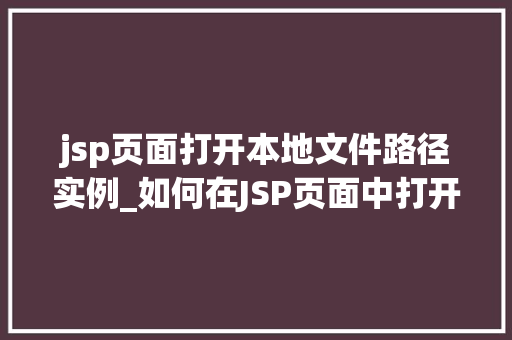 jsp页面打开本地文件路径实例_如何在JSP页面中打开本地文件路径实例详解