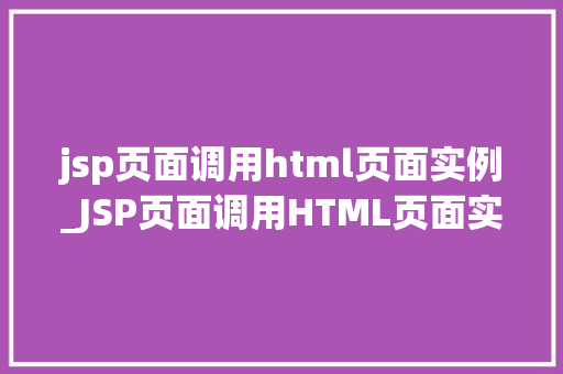 jsp页面调用html页面实例_JSP页面调用HTML页面实例实现动态与静态的完美融合