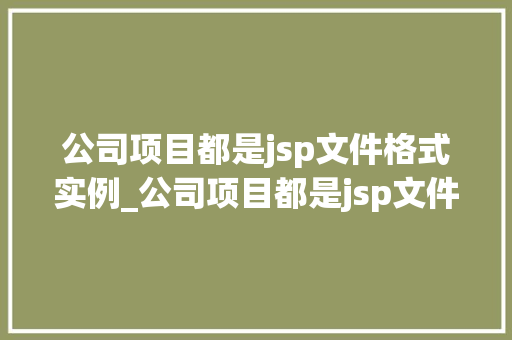 公司项目都是jsp文件格式实例_公司项目都是jsp文件格式实例企业网站背后的技术奥秘