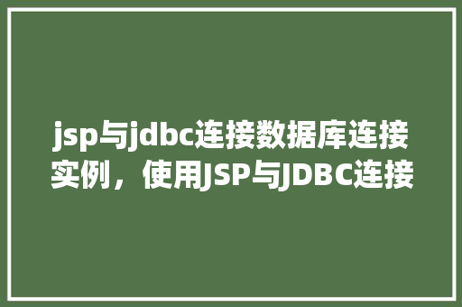 jsp与jdbc连接数据库连接实例，使用JSP与JDBC连接数据库实例教程
