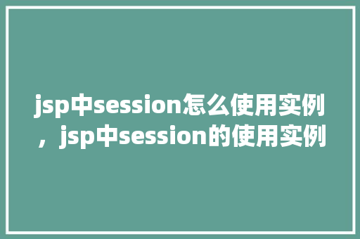 jsp中session怎么使用实例，jsp中session的使用实例详解  第1张