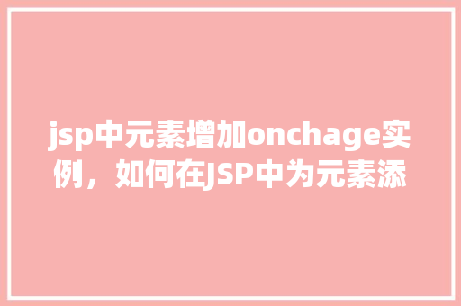jsp中元素增加onchage实例，如何在JSP中为元素添加onchange事件实例