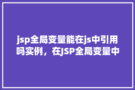 jsp全局变量能在js中引用吗实例，在JSP全局变量中引用JS变量实例介绍