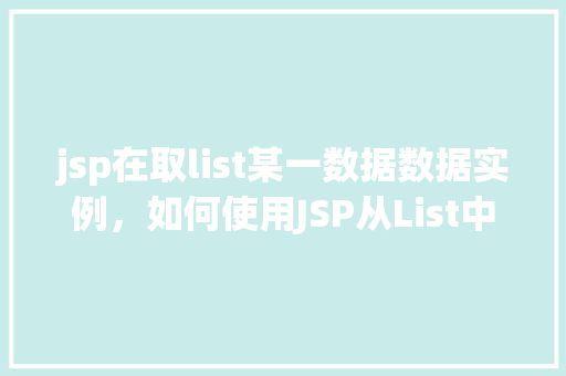 jsp在取list某一数据数据实例，如何使用JSP从List中获取特定数据实例
