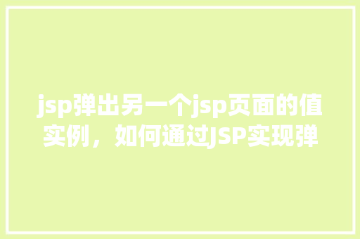 jsp弹出另一个jsp页面的值实例，如何通过JSP实现弹出另一个JSP页面的值传递实例