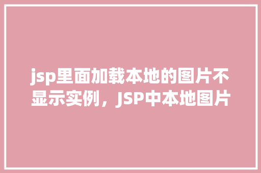 jsp里面加载本地的图片不显示实例,JSP中本地图片无法显示的实例分析