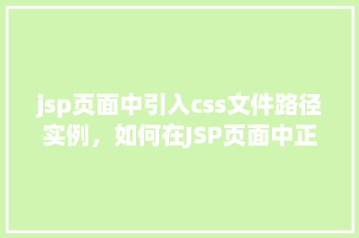 jsp页面中引入css文件路径实例，如何在JSP页面中正确引入CSS文件路径的示例  第1张