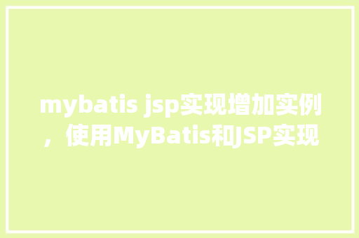 mybatis jsp实现增加实例,使用MyBatis和JSP实现增加实例的完整示例 第1张 mybatis jsp实现增加实例,使用MyBatis和JSP实现增加实例的完整示例 第1张