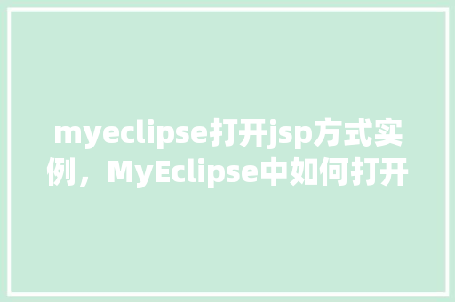 myeclipse打开jsp方式实例,MyEclipse中如何打开并运行JSP文件实例教程