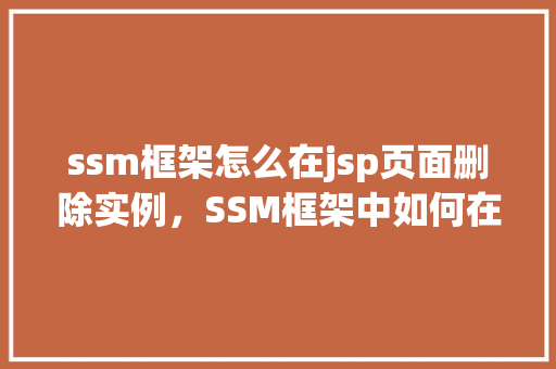 ssm框架怎么在jsp页面删除实例，SSM框架中如何在JSP页面删除实例