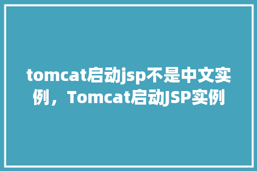 tomcat启动jsp不是中文实例,Tomcat启动JSP实例显示为非中文,怎么办
