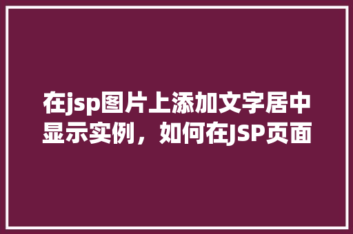 在jsp图片上添加文字居中显示实例,如何在JSP页面上实现图片上文字的居中显示