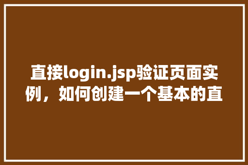 直接login.jsp验证页面实例，如何创建一个基本的直接login.jsp验证页面实例