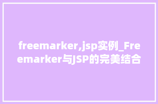 freemarker,jsp实例_Freemarker与JSP的完美结合实例与实战方法