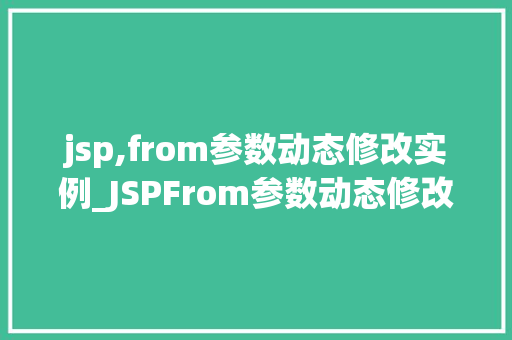 jsp,from参数动态修改实例_JSPFrom参数动态修改实例实战与方法分享