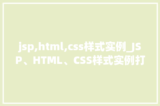 jsp,html,css样式实例_JSP、HTML、CSS样式实例打造个化网页的方法