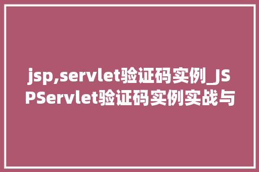 jsp,servlet验证码实例_JSPServlet验证码实例实战与实现细节