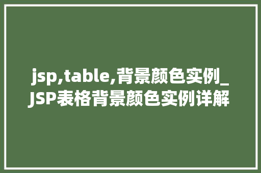 jsp,table,背景颜色实例_JSP表格背景颜色实例详解让你的网页更美观
