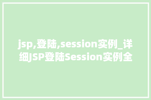 jsp,登陆,session实例_详细JSP登陆Session实例全过程