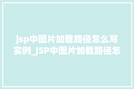 jsp中图片加载路径怎么写实例_JSP中图片加载路径怎么写实例轻松掌握图片路径配置方法