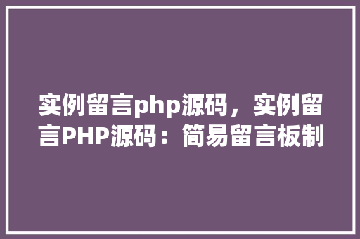 实例留言php源码，实例留言PHP源码：简易留言板制作教程
