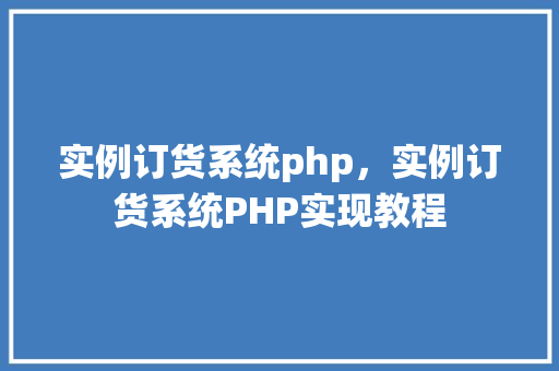 实例订货系统php,实例订货系统PHP实现教程 第1张 实例订货系统php,实例订货系统PHP实现教程 第1张