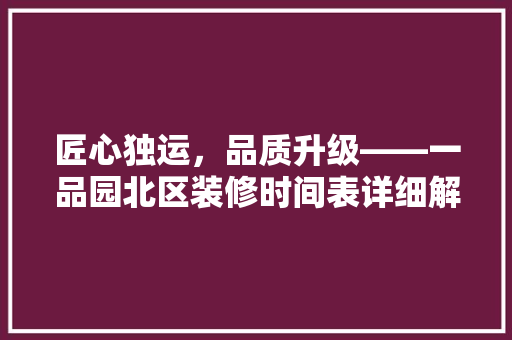 匠心独运，品质升级——一品园北区装修时间表详细解读