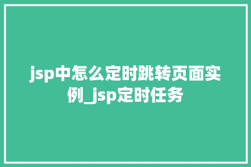 jsp中怎么定时跳转页面实例_jsp定时任务
