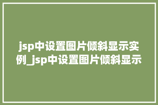 jsp中设置图片倾斜显示实例_jsp中设置图片倾斜显示实例内容