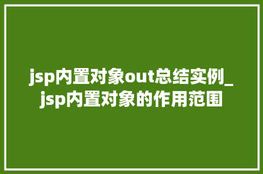 jsp内置对象out总结实例_jsp内置对象的作用范围