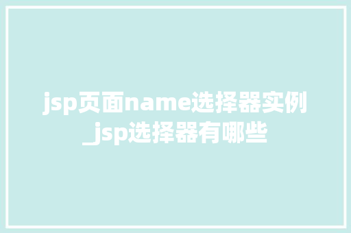 jsp页面name选择器实例_jsp选择器有哪些