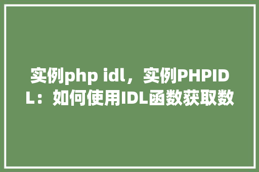 实例php idl,实例PHPIDL:如何使用IDL函数获取数据 第1张 实例php idl,实例PHPIDL:如何使用IDL函数获取数据 第1张