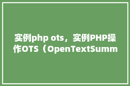 实例php ots,实例PHP操作OTS(OpenTextSummarization)库的简单教程
