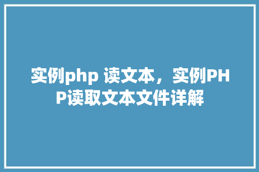 实例php 读文本，实例PHP读取文本文件详解