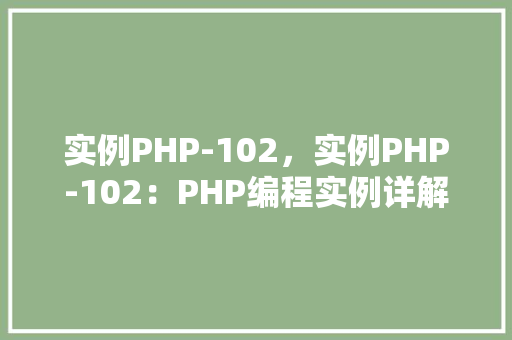 实例PHP-102,实例PHP-102:PHP编程实例详解与代码示例 第1张 实例PHP-102,实例PHP-102:PHP编程实例详解与代码示例 第1张