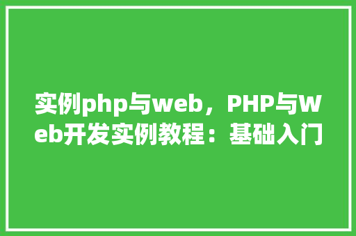 实例php与web,PHP与Web开发实例教程:基础入门实战例子 第1张 实例php与web,PHP与Web开发实例教程:基础入门实战例子 第1张
