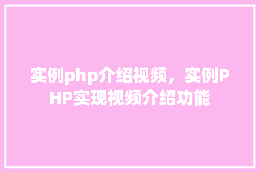 实例php介绍视频,实例PHP实现视频介绍功能