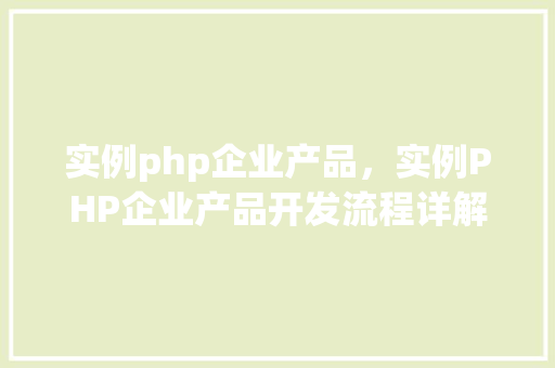 实例php企业产品,实例PHP企业产品开发流程详解