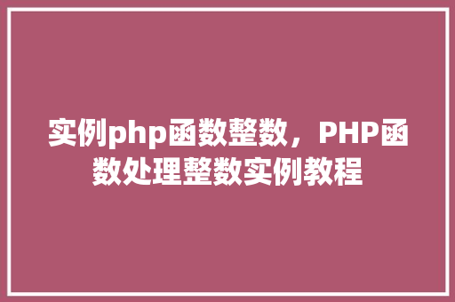 实例php函数整数,PHP函数处理整数实例教程