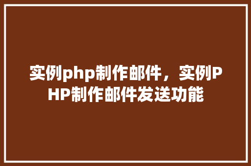 实例php制作邮件,实例PHP制作邮件发送功能