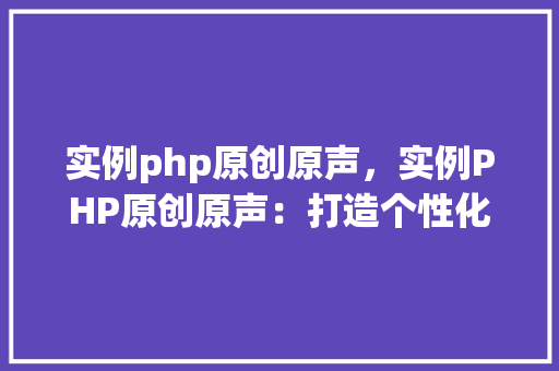 实例php原创原声,实例PHP原创原声:打造个性化音乐播放器