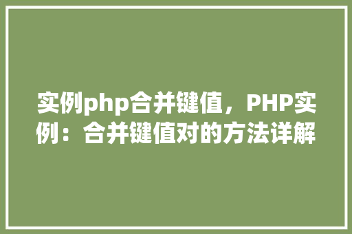 实例php合并键值，PHP实例：合并键值对的方法详解