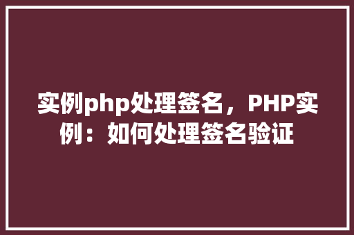 实例php处理签名,PHP实例:如何处理签名验证